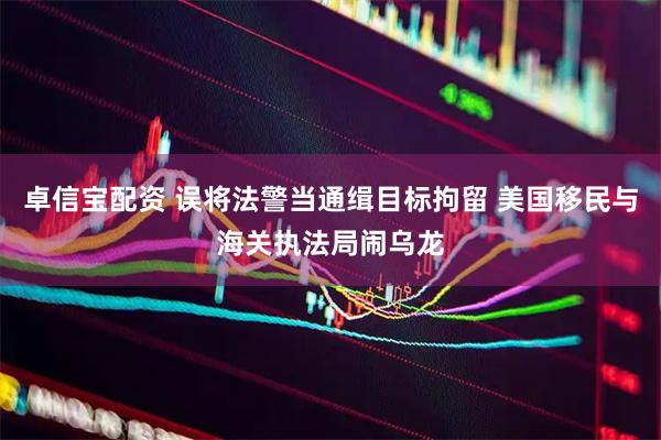 卓信宝配资 误将法警当通缉目标拘留 美国移民与海关执法局闹乌龙