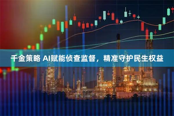 千金策略 AI赋能侦查监督,精准守护民生权益